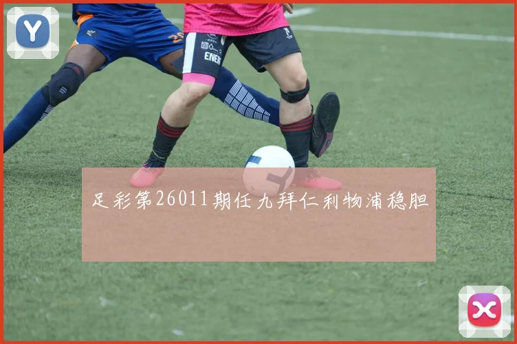 足彩第26011期任九拜仁利物浦稳胆